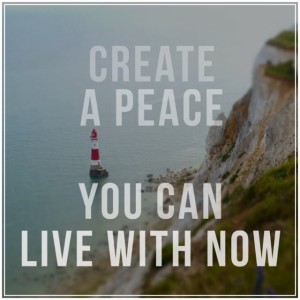 Create A Peace You Can Live With Now