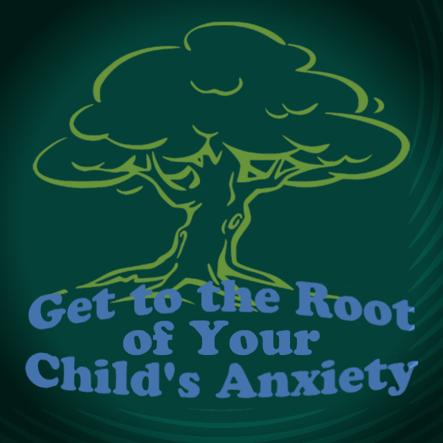 Get to the root of child anxiety