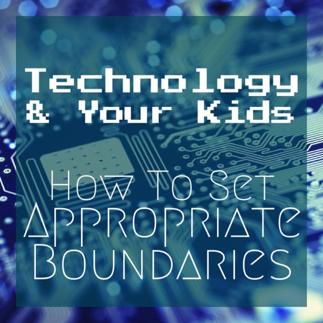 Technology and Your Kids Appropriate Boundaries