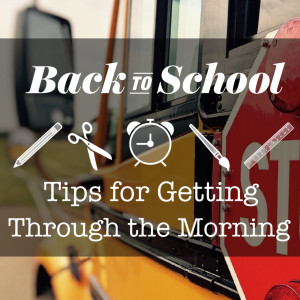 Back to School Tips for Getting Through the Morning