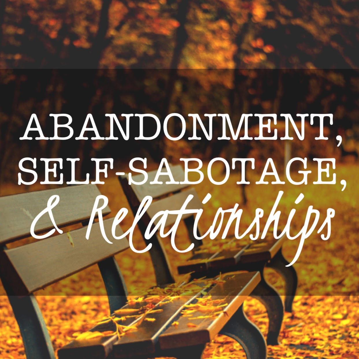 Abandonment Self Sabotage & Relationships