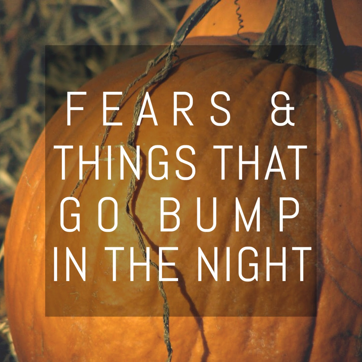 Fears & Things That Go Bump in the Night