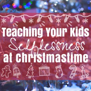 Teaching Your Kids Selflessness at Christmastime