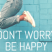 Dont Worry Be Happy